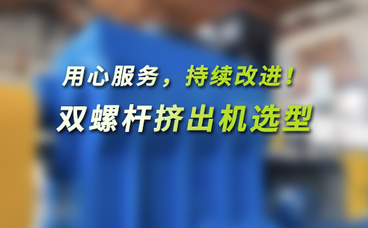 雙螺桿擠出機選型技術指南(平行同向、平行異向、錐形雙螺桿擠出機)
